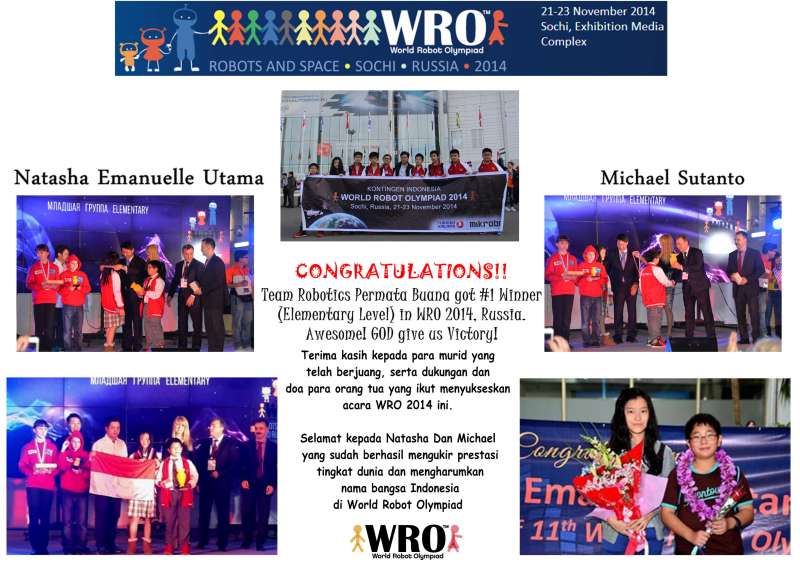 KOMPETISI TINGKAT INTERNATIONAL#|#|#WRO (WORLD ROBOT OLYMPIAD) di RUSSIA Tahun 2014<br />
Juara 1, <br />
Kategori Elementary (Michael Sutanto &amp;amp;amp;amp;amp; Natasha Emanuelle Utama)|||0.71428571428571